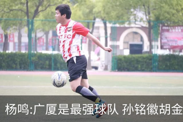杨鸣:广厦是最强球队 孙铭徽胡金秋同位置顶级